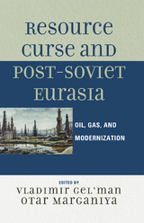 Resource Curse and Post-Soviet Eurasia -  Vladimir Gel'man,  Otar Marganiya
