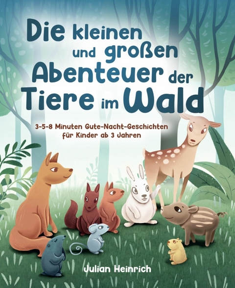 Die kleinen und gro&szlig;en Abenteuer der Tiere im Wald - Julian Heinrich