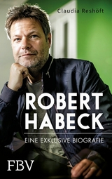 Robert Habeck - Eine exklusive Biografie -  Claudia Resh&ouml;ft