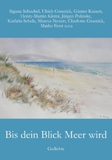Bis dein Blick Meer wird - Sigune Schnabel, G&uuml;nter Kunert, Ulrich Grasnick, Henry-Martin Klemt, Marko Ferst, Marcus Neuert, Charlotte Grasnick, Kathrin Schulz, J&uuml;rgen Polinske