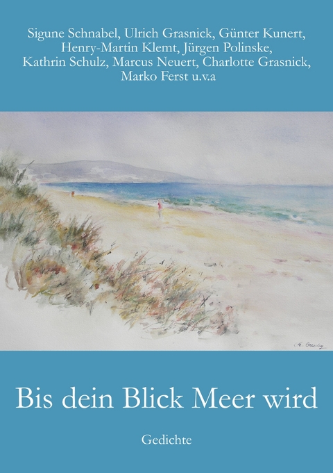 Bis dein Blick Meer wird - Sigune Schnabel, G&uuml;nter Kunert, Ulrich Grasnick, Henry-Martin Klemt, Marko Ferst, Marcus Neuert, Charlotte Grasnick, Kathrin Schulz, J&uuml;rgen Polinske