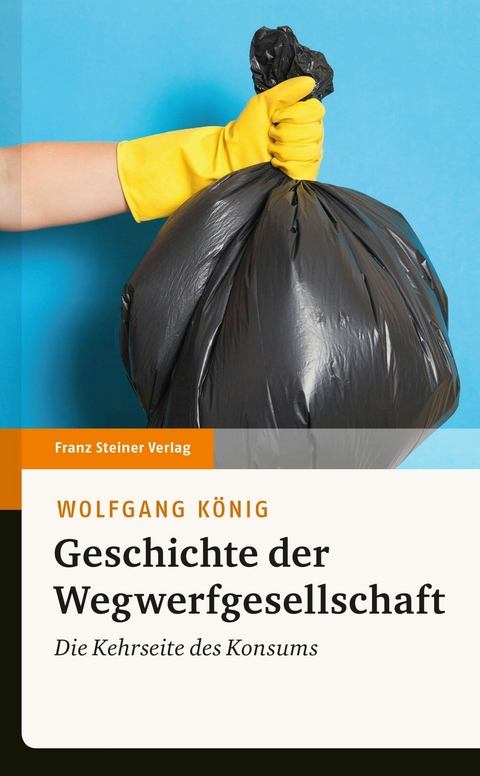 Geschichte der Wegwerfgesellschaft - Wolfgang K&ouml;nig