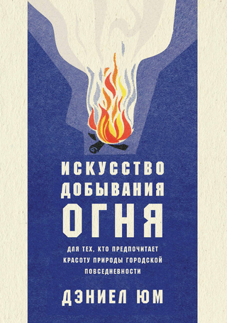 The Art of Fire: The Joy of Tinder, Spark and Ember