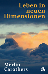 Leben in neuen Dimensionen - Merlin R Carothers
