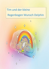 Tim und der kleine Regenbogen Wunsch Delphin - Andrea Neumann