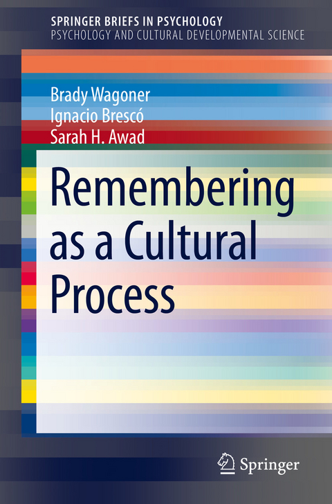 Remembering as a Cultural Process - Brady Wagoner, Ignacio Bresc&oacute;, Sarah H. Awad