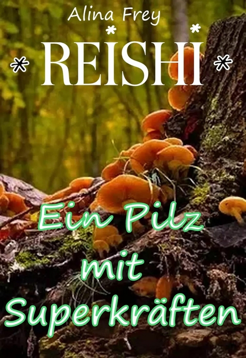 Reishi - Pilz mit Superkr&auml;ften - Alina Frey