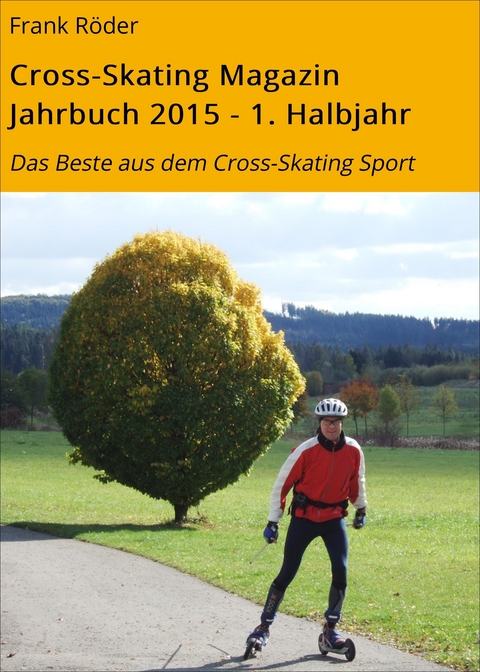 Cross-Skating Magazin Jahrbuch 2015 - 1. Halbjahr - Frank R&ouml;der