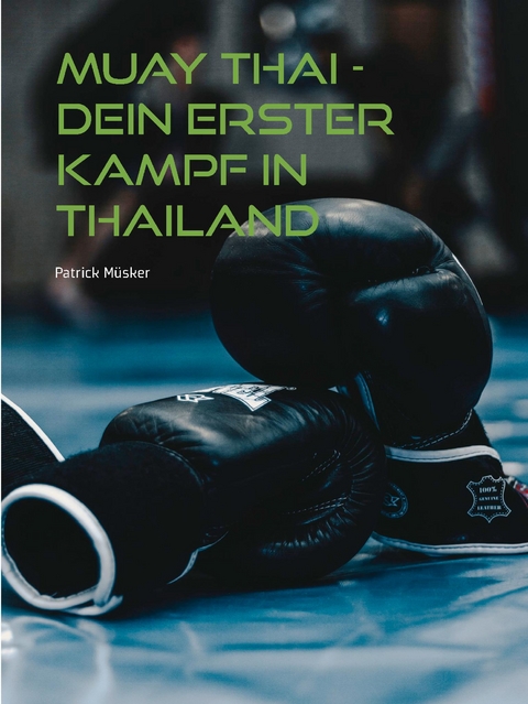 Muay Thai - Dein erster Kampf in Thailand - Patrick M&uuml;sker