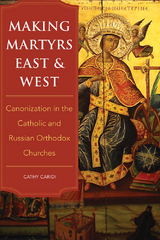 Making Martyrs East and West - Cathy Caridi