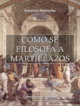C&oacute;mo se filosofa a martillazos - Friedrich Nietezsche