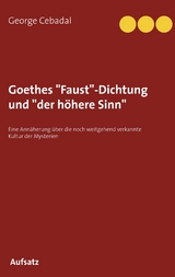 Goethes "Faust"-Dichtung und "der h&ouml;here Sinn" - George Cebadal