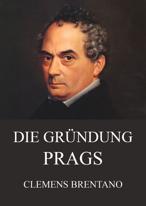 Die Gr&uuml;ndung Prags - Clemens Brentano