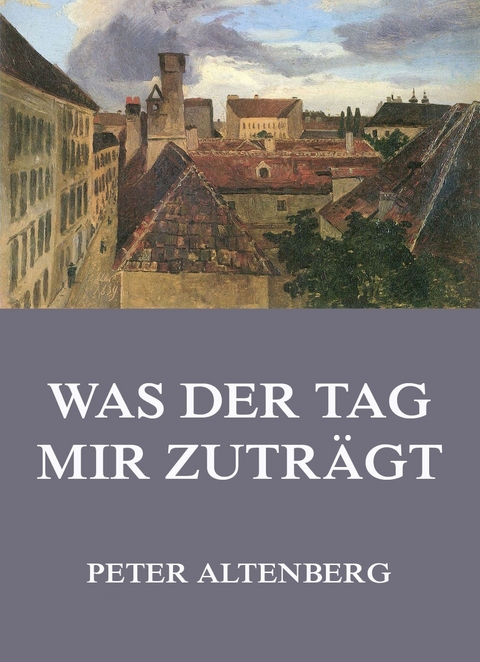 Was der Tag mir zutr&auml;gt - Peter Altenberg