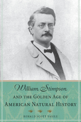 William Stimpson and the Golden Age of American Natural History - Ronald Scott Vasile