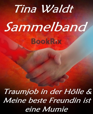 Sammelband: Traumjob in der Hölle & Meine beste Freundin ist eine Mumie