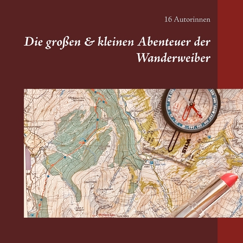 Die gro&szlig;en & kleinen Abenteuer der Wanderweiber - 16 Autorinnen