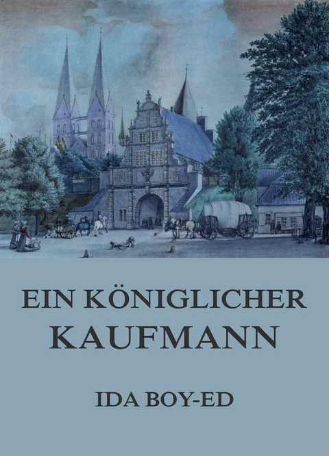Ein k&ouml;niglicher Kaufmann - Ida Boy-Ed
