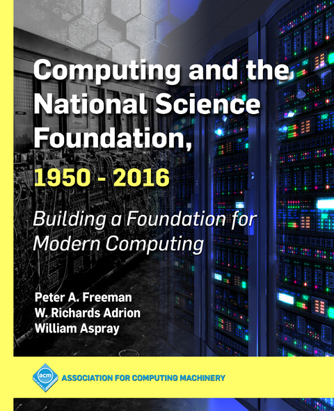Computing and the National Science Foundation, 1950-2016 -  W. Richards Adrion,  William Aspray,  Peter A. Freeman