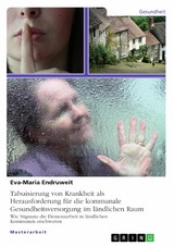 Tabuisierung von Krankheit als Herausforderung f&uuml;r die kommunale Gesundheitsversorgung im l&auml;ndlichen Raum -  Eva-Maria Endruweit