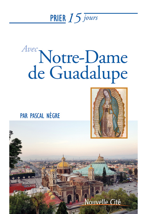 Prier 15 jours avec Notre-Dame de Guadalupe -  Pascal Negre
