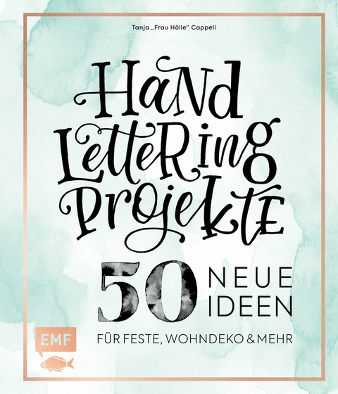Handlettering Projekte - 50 neue Ideen für Feste, Wohndeko und mehr -  Tanja Cappell