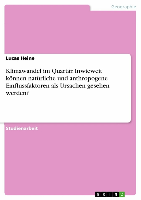 Klimawandel im Quart&auml;r. Inwieweit k&ouml;nnen nat&uuml;rliche und anthropogene Einflussfaktoren als Ursachen gesehen werden? - Lucas Heine