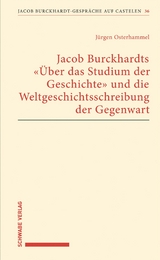 Jacob Burckhardts "&Uuml;ber das Studium der Geschichte" und die Weltgeschichtsschreibung der Gegenwart - J&uuml;rgen Osterhammel