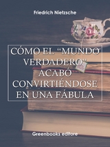 C&oacute;mo el &ldquo;mundo verdadero&rdquo; acab&oacute; convirti&eacute;ndose en una f&aacute;bula - Friedrich Nietezsche
