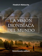 La visi&oacute;n Dionis&iacute;aca del mundo - Friedrich Nietezsche
