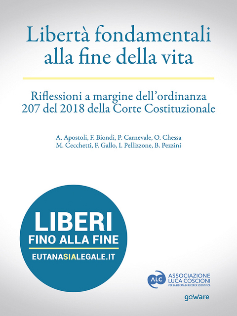 Libert&agrave; fondamentali alla fine della vita.
  Riflessioni a margine dell&rsquo;ordinanza 207 del 2018 della Corte Costituzionale - Adriana Apostoli, Francesca Biondi, Paolo Carnevale, Marcello Cecchetti, Omar Chessa, Filomena Gallo, Irene Pellizzone, Barbara Pezzini