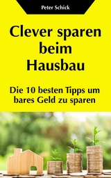 Clever sparen beim Hausbau - Peter Schick
