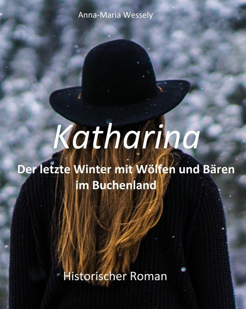 Katharina - Der letzte Winter mit Wölfen und Bären im Buchenland - Anna-Maria Wessely