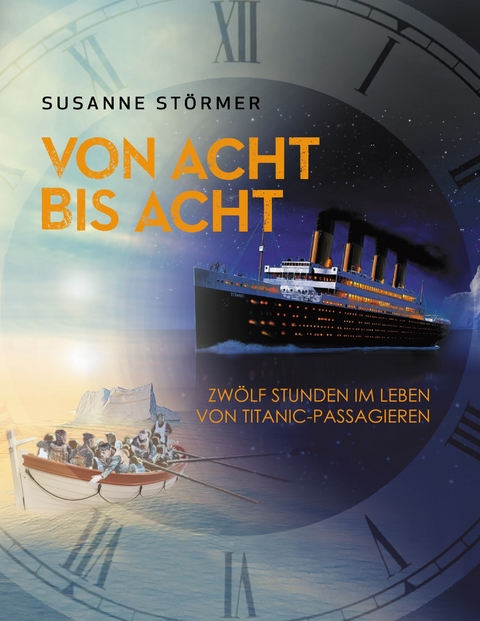 Von acht bis acht. Zw&ouml;lf Stunden im Leben von Titanic-Passagieren - Susanne St&ouml;rmer