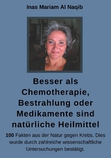 Besser als Chemotherapie, Bestrahlung oder Medikamente sind nat&uuml;rliche Heilmittel - Inas Mariam Al Naqib