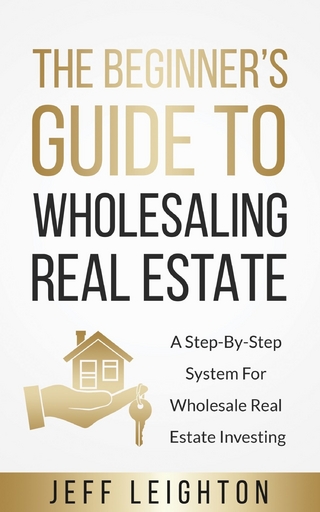 The Beginner's Guide To Wholesaling Real Estate