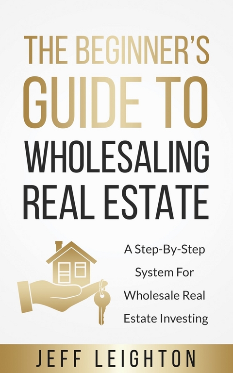 The Beginner's Guide To Wholesaling Real Estate -  Jeff Leighton