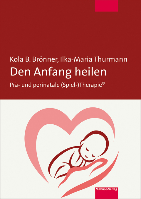 Den Anfang heilen -  Kola B. Br&ouml;nner,  Ilka-Maria Thurmann