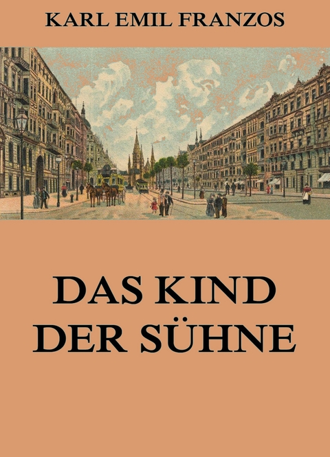 Das Kind der S&uuml;hne - Karl Emil Franzos