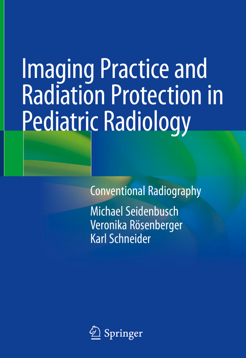 Imaging Practice and Radiation Protection in Pediatric Radiology - Michael Seidenbusch, Veronika R&ouml;senberger, Karl Schneider