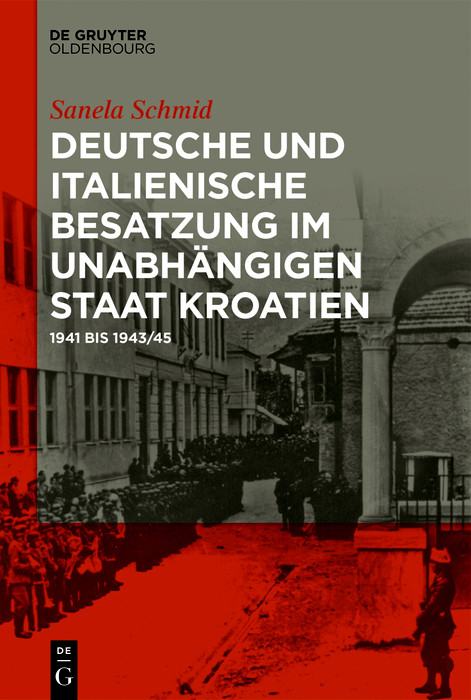 Deutsche und italienische Besatzung im Unabh&auml;ngigen Staat Kroatien -  Sanela Schmid