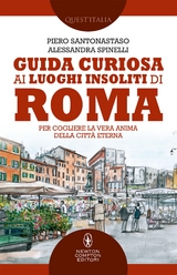 Guida curiosa ai luoghi insoliti di Roma - Piero Santonastaso, Alessandra Spinelli