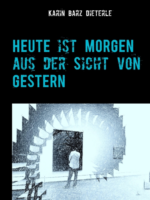 HEUTE ist MORGEN aus der Sicht von GESTERN - Karin Barz Dieterle