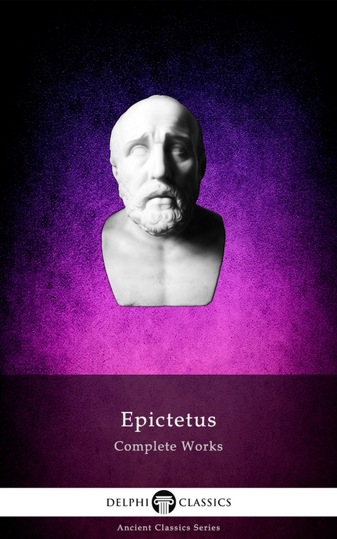 Delphi Complete Works of Epictetus (Illustrated) -  Epictetus