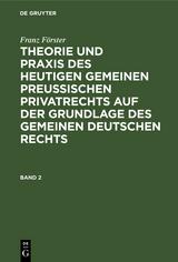 Franz Förster: Theorie und Praxis des heutigen gemeinen preußischen Privatrechts auf der Grundlage des gemeinen deutschen Rechts. Band 2 - Franz Förster