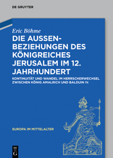 Die Au&szlig;enbeziehungen des K&ouml;nigreiches Jerusalem im 12. Jahrhundert - Eric B&ouml;hme