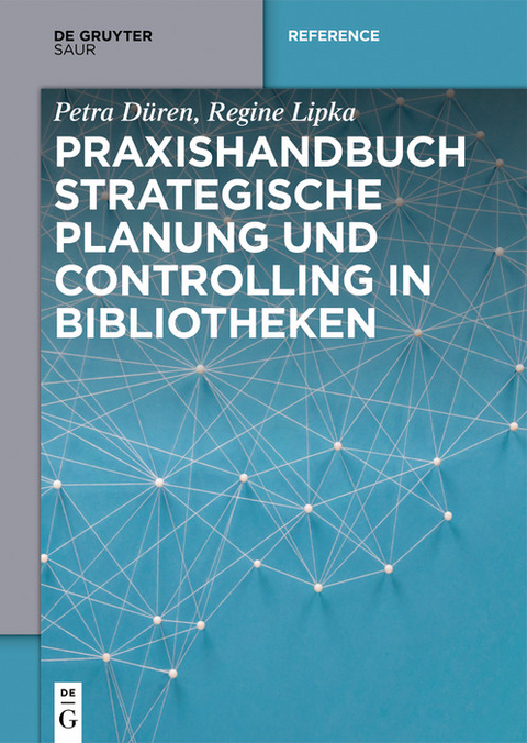 Praxishandbuch Strategische Planung und Controlling in Bibliotheken -  Petra Düren,  Regine Lipka