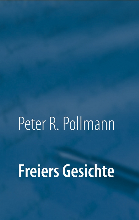 Freiers Gesichte - Peter R. Pollmann