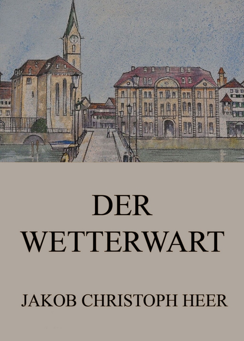Der Wetterwart - Jakob Christoph Heer