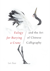 Eulogy for Burying a Crane and the Art of Chinese Calligraphy - Lei Xue